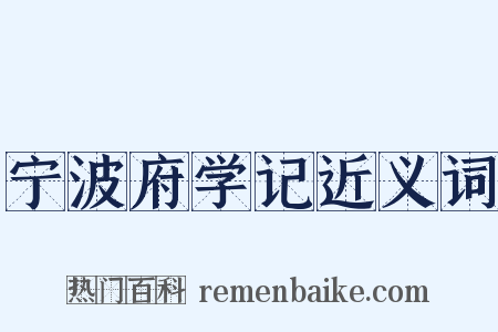 宁波府学记近义词是什么意思的图片